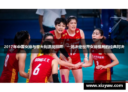 2017年中国女排与意大利激战回顾：一场决定世界女排格局的经典对决