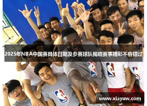 2025年NBA中国赛具体日期及参赛球队揭晓赛事精彩不容错过