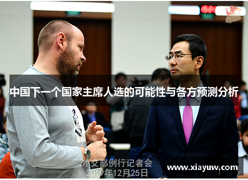 中国下一个国家主席人选的可能性与各方预测分析